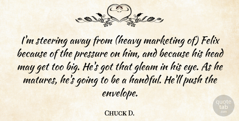 Chuck D. Quote About Gleam, Head, Marketing, Pressure, Push: Im Steering Away From Heavy...