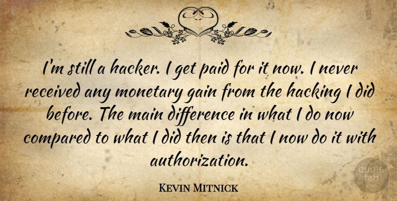 Kevin Mitnick Quote About Differences, Gains, Hacking: Im Still A Hacker I...