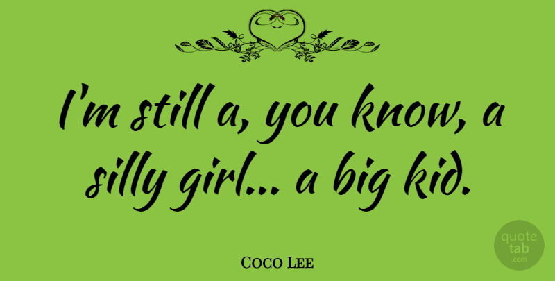 Coco Lee Quote About Girl, Silly, Kids: Im Still A You Know...