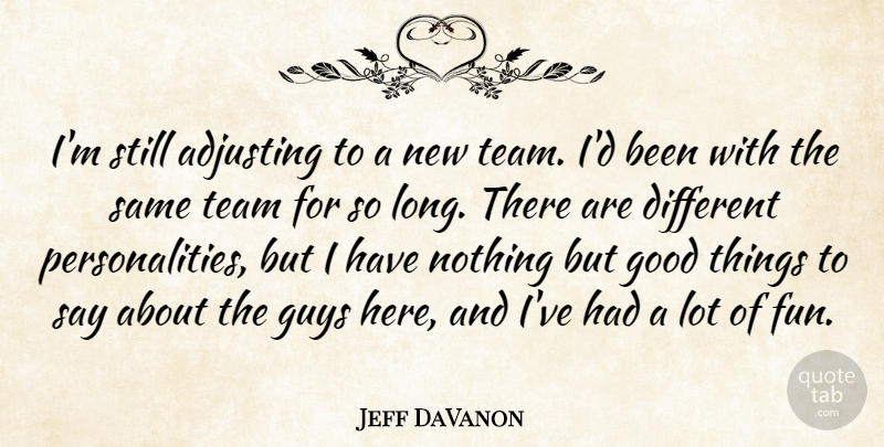 Jeff DaVanon Quote About Adjusting, Good, Guys, Team: Im Still Adjusting To A...