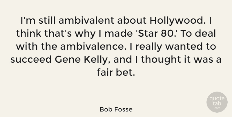 Bob Fosse Quote About Ambivalent, Deal, Gene: Im Still Ambivalent About Hollywood...