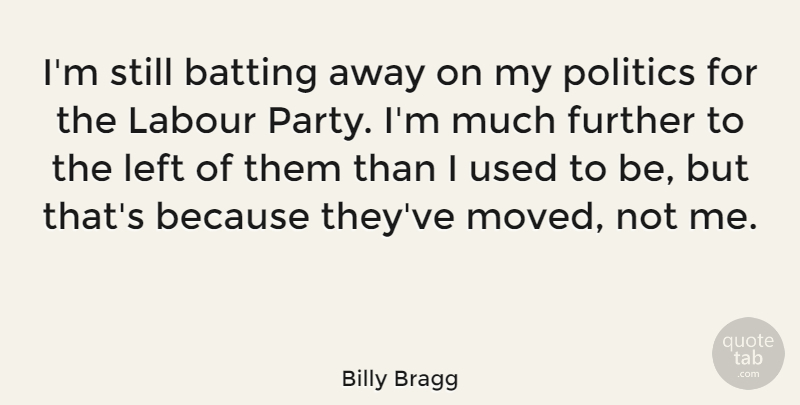 Billy Bragg Quote About Party, Used, Stills: Im Still Batting Away On...
