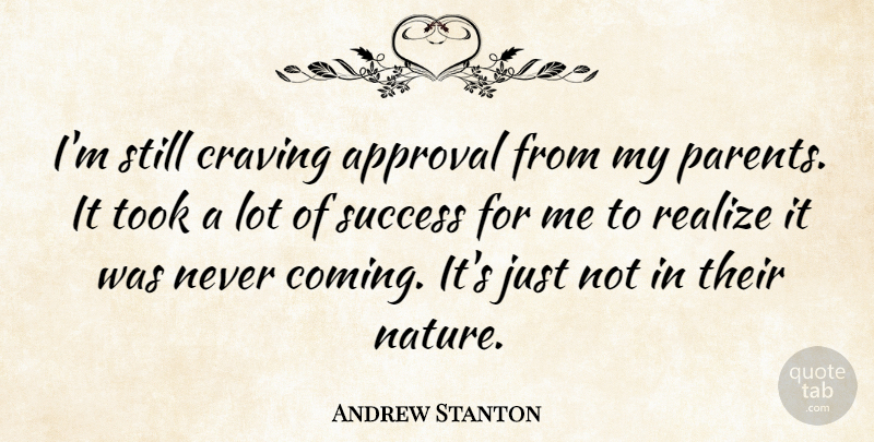 Andrew Stanton Quote About Parent, Approval, Realizing: Im Still Craving Approval From...