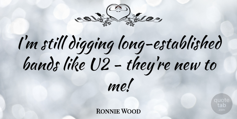Ronnie Wood Quote About Long, Band, Digging: Im Still Digging Long Established...