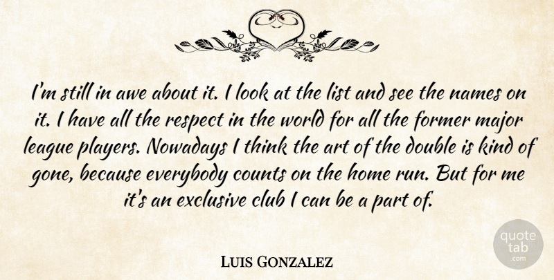 Luis Gonzalez Quote About Art, Awe, Club, Counts, Double: Im Still In Awe About...