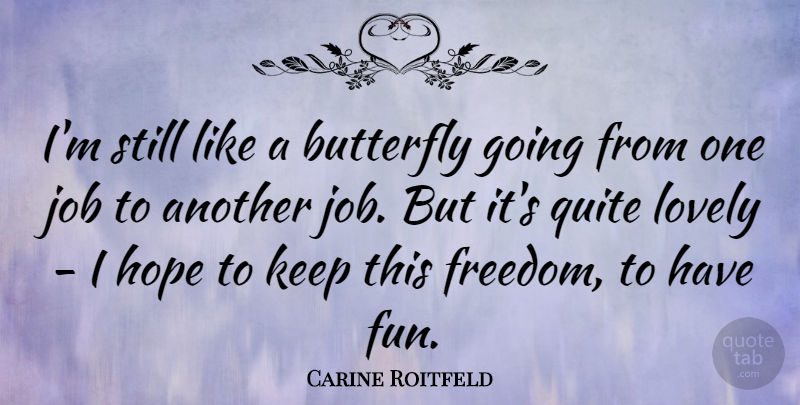 Carine Roitfeld Quote About Freedom, Hope, Job, Lovely, Quite: Im Still Like A Butterfly...