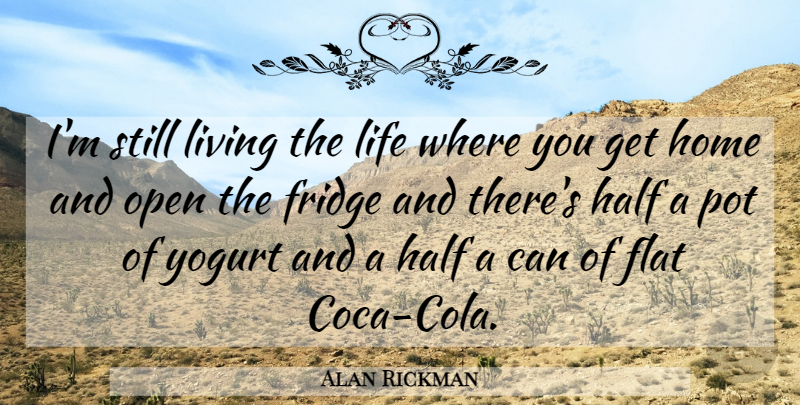 Alan Rickman Quote About Live Life, Home, Yogurt: Im Still Living The Life...