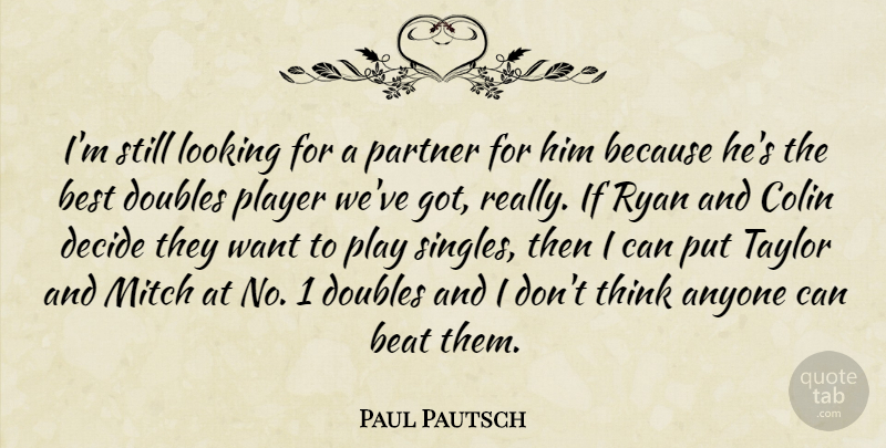 Paul Pautsch Quote About Anyone, Beat, Best, Colin, Decide: Im Still Looking For A...