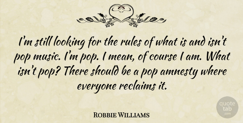 Robbie Williams Quote About Amnesty, Course, Music, Pop: Im Still Looking For The...