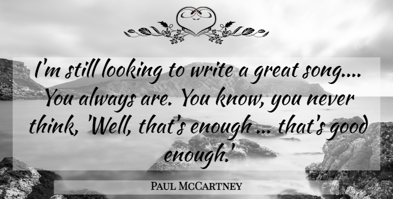 Paul McCartney Quote About Song, Writing, Thinking: Im Still Looking To Write...