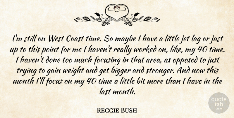 Reggie Bush Quote About Bigger, Bit, Coast, Focusing, Gain: Im Still On West Coast...