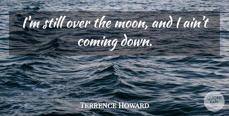Terrence Howard Quote About Coming: Im Still Over The Moon...