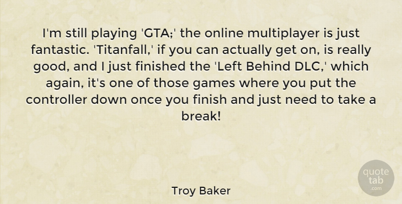 Troy Baker Quote About Finished, Games, Good, Online, Playing: Im Still Playing Gta The...