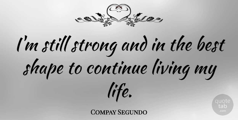 Compay Segundo Quote About Strong, Shapes, Living My Life: Im Still Strong And In...