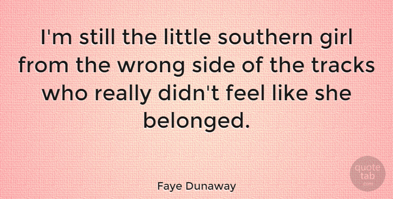 Faye Dunaway Quote About Girl, Track, Southern: Im Still The Little Southern...