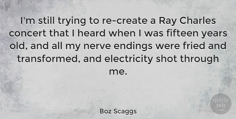 Boz Scaggs Quote About Years, Trying, Nerves: Im Still Trying To Re...