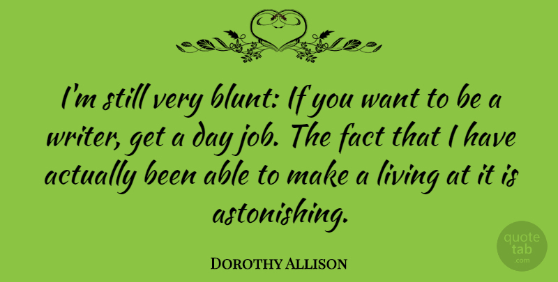 Dorothy Allison Quote About Jobs, Want, Able: Im Still Very Blunt If...