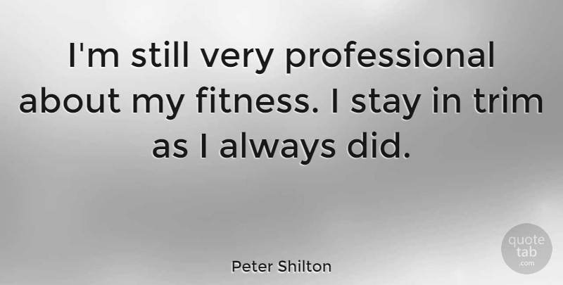 Peter Shilton Quote About Fitness, Stills: Im Still Very Professional About...