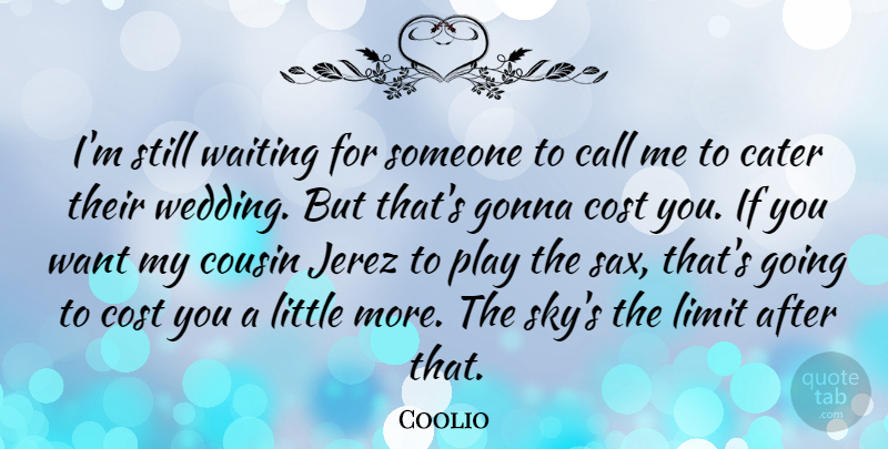 Coolio Quote About Call, Cater, Cost, Cousin, Gonna: Im Still Waiting For Someone...