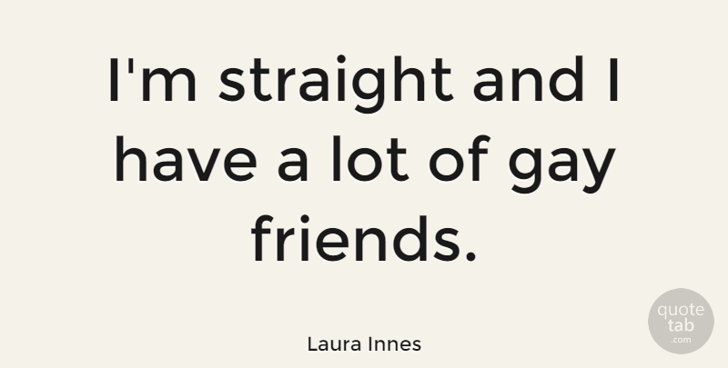 Laura Innes Quote About Gay, Gay Friend: Im Straight And I Have...
