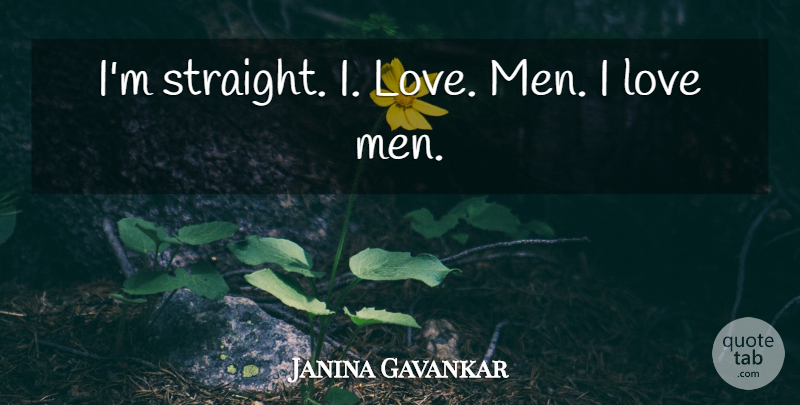 Janina Gavankar Quote About Love, Men: Im Straight I Love Men...