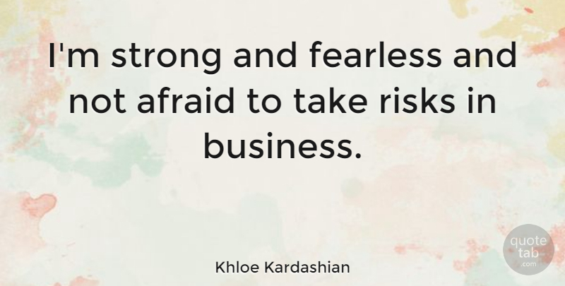Khloe Kardashian Quote About Strong, Risk, Fearless: Im Strong And Fearless And...