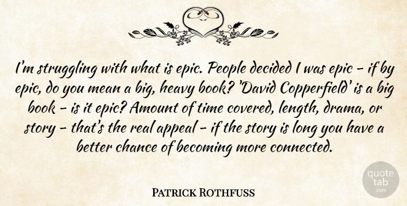 Patrick Rothfuss Quote About Amount, Appeal, Becoming, Chance, Decided: Im Struggling With What Is...