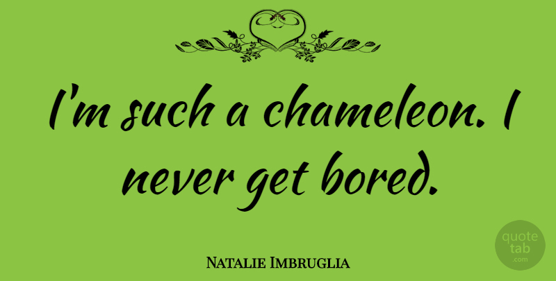 Natalie Imbruglia Quote About Bored, Chameleon: Im Such A Chameleon I...