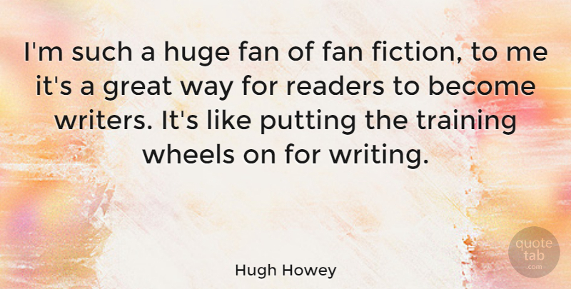 Hugh Howey Quote About Fan, Great, Huge, Putting, Readers: Im Such A Huge Fan...
