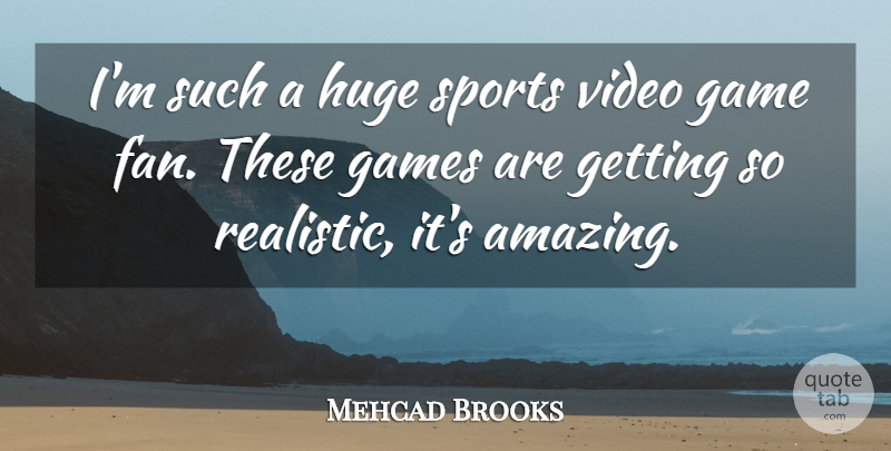 Mehcad Brooks Quote About Amazing, Games, Huge, Sports, Video: Im Such A Huge Sports...