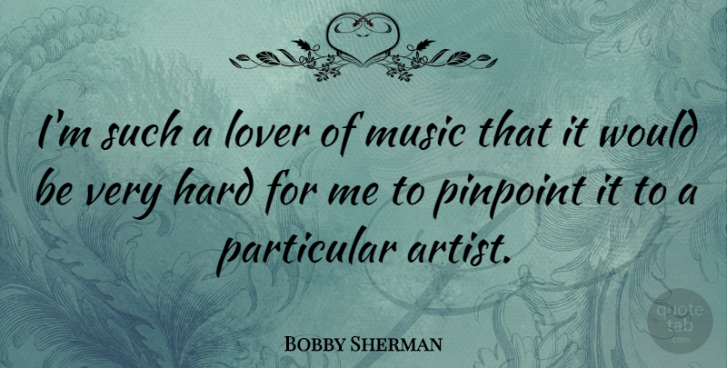 Bobby Sherman Quote About Artist, Would Be, Lovers: Im Such A Lover Of...