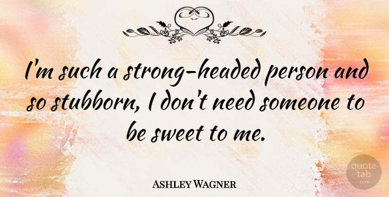 Ashley Wagner Quote About Sweet: Im Such A Strong Headed...