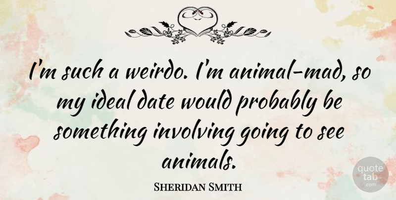 Sheridan Smith Quote About Animal, Mad, Weirdo: Im Such A Weirdo Im...