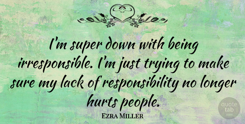 Ezra Miller Quote About Hurt, Responsibility, People: Im Super Down With Being...