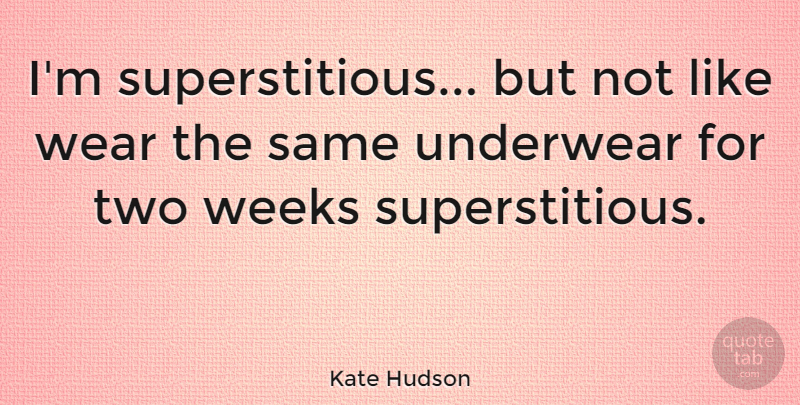 Kate Hudson Quote About Underwear, Wear, Weeks: Im Superstitious But Not Like...