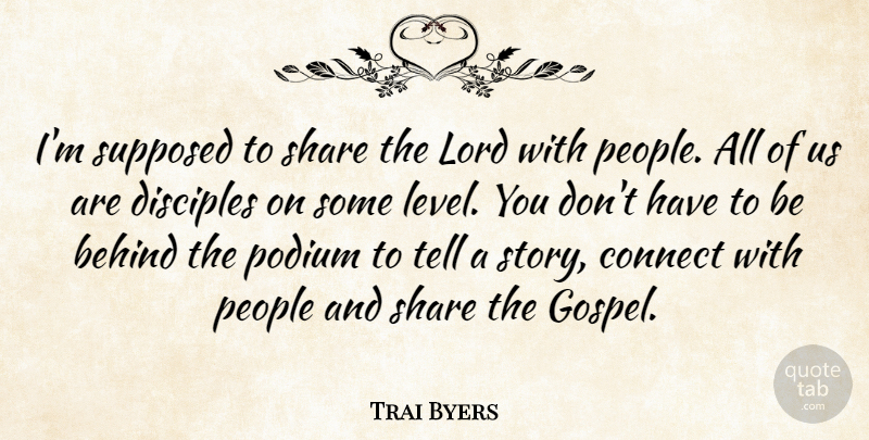 Trai Byers Quote About Connect, Disciples, Lord, People, Share: Im Supposed To Share The...