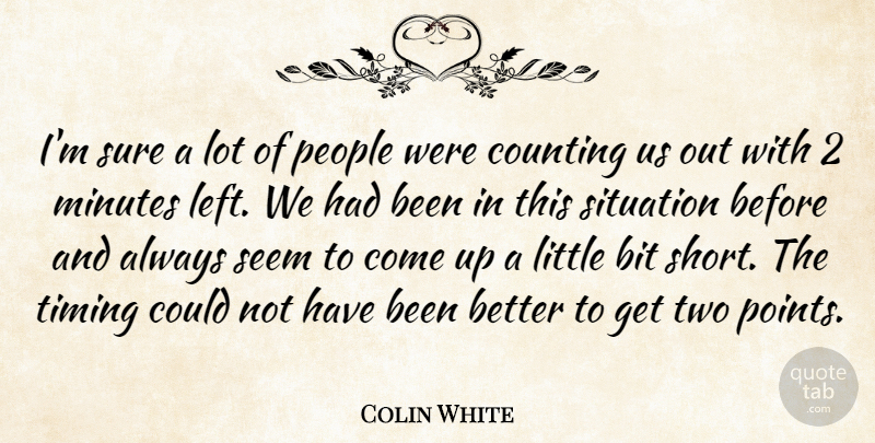 Colin White Quote About Bit, Counting, Minutes, People, Seem: Im Sure A Lot Of...