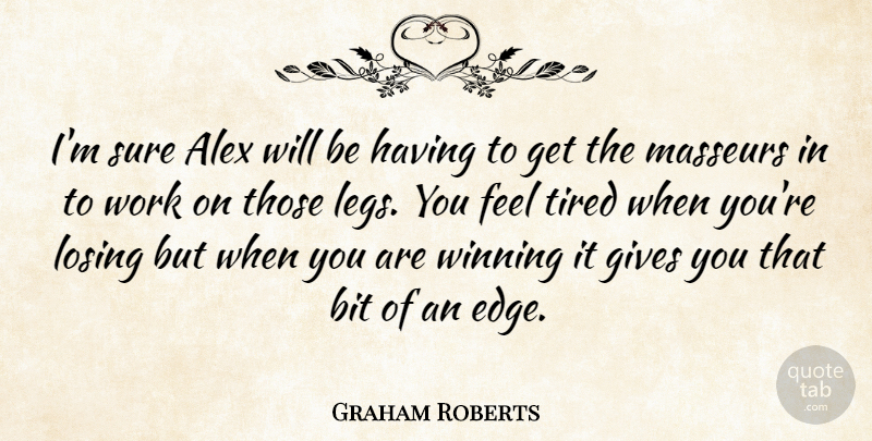Graham Roberts Quote About Tired, Winning, Giving: Im Sure Alex Will Be...