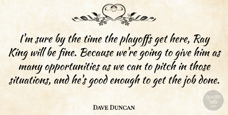 Dave Duncan Quote About Good, Job, King, Pitch, Playoffs: Im Sure By The Time...