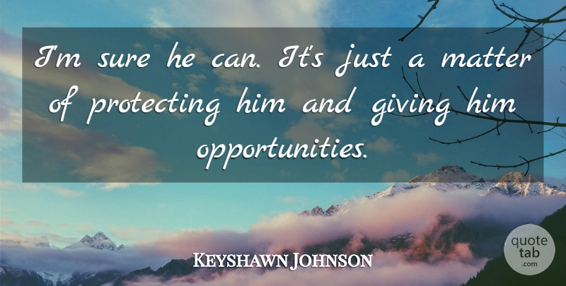Keyshawn Johnson Quote About Giving, Matter, Protecting, Sure: Im Sure He Can Its...