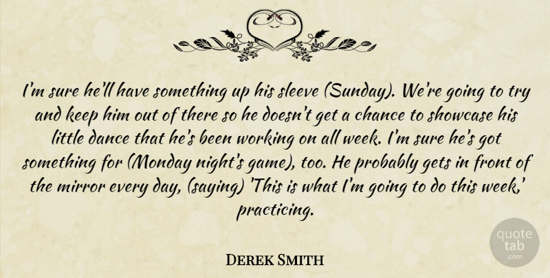 Derek Smith Quote About Chance, Dance, Front, Gets, Mirror: Im Sure Hell Have Something...