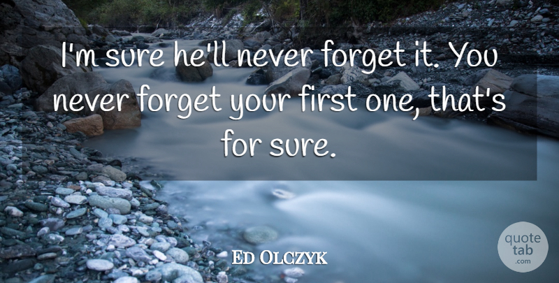 Ed Olczyk Quote About Forget, Sure: Im Sure Hell Never Forget...