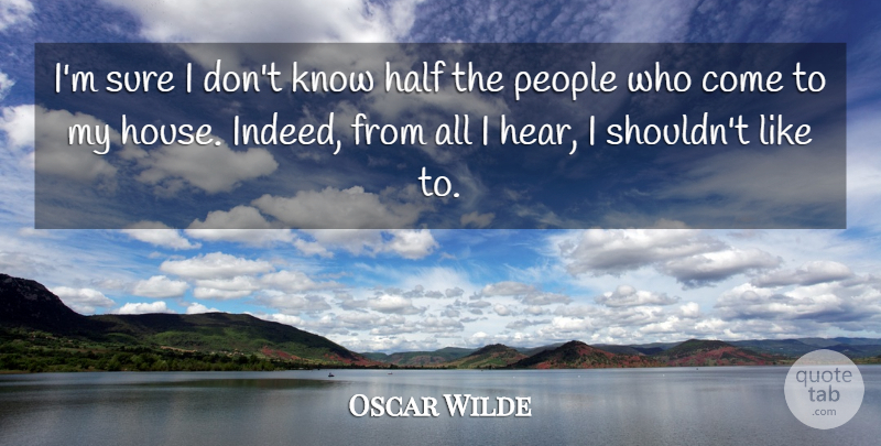 Oscar Wilde Quote About People, House, Half: Im Sure I Dont Know...