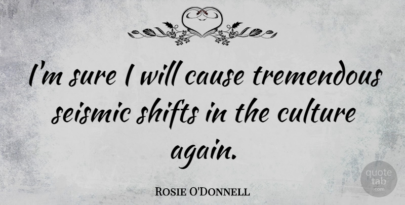 Rosie O'Donnell Quote About Culture, Causes: Im Sure I Will Cause...