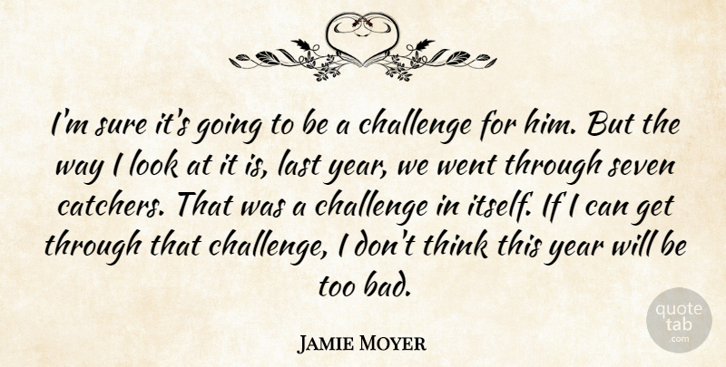 Jamie Moyer Quote About Challenge, Last, Seven, Sure, Year: Im Sure Its Going To...