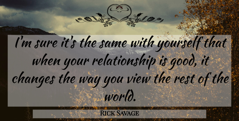 Rick Savage Quote About Changes, Relationship, Rest, Sure, View: Im Sure Its The Same...