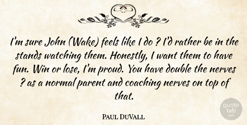 Paul DuVall Quote About Coaching, Double, Feels, John, Nerves: Im Sure John Wake Feels...
