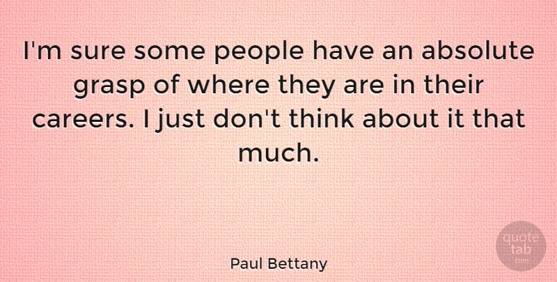 Paul Bettany Quote About Thinking, Careers, People: Im Sure Some People Have...
