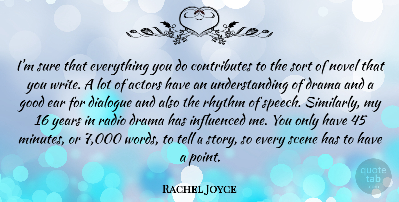 Rachel Joyce Quote About Dialogue, Ear, Good, Influenced, Novel: Im Sure That Everything You...