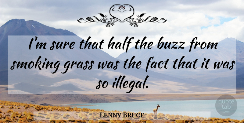 Lenny Bruce Quote About Smoking, Half, Buzz: Im Sure That Half The...